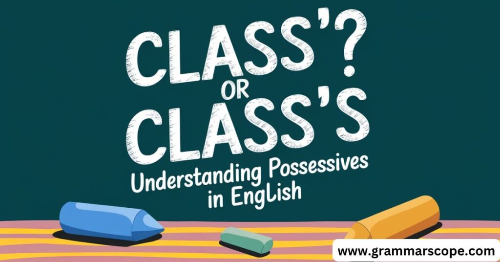 Class’ or Class’s? Understanding Possessives in English