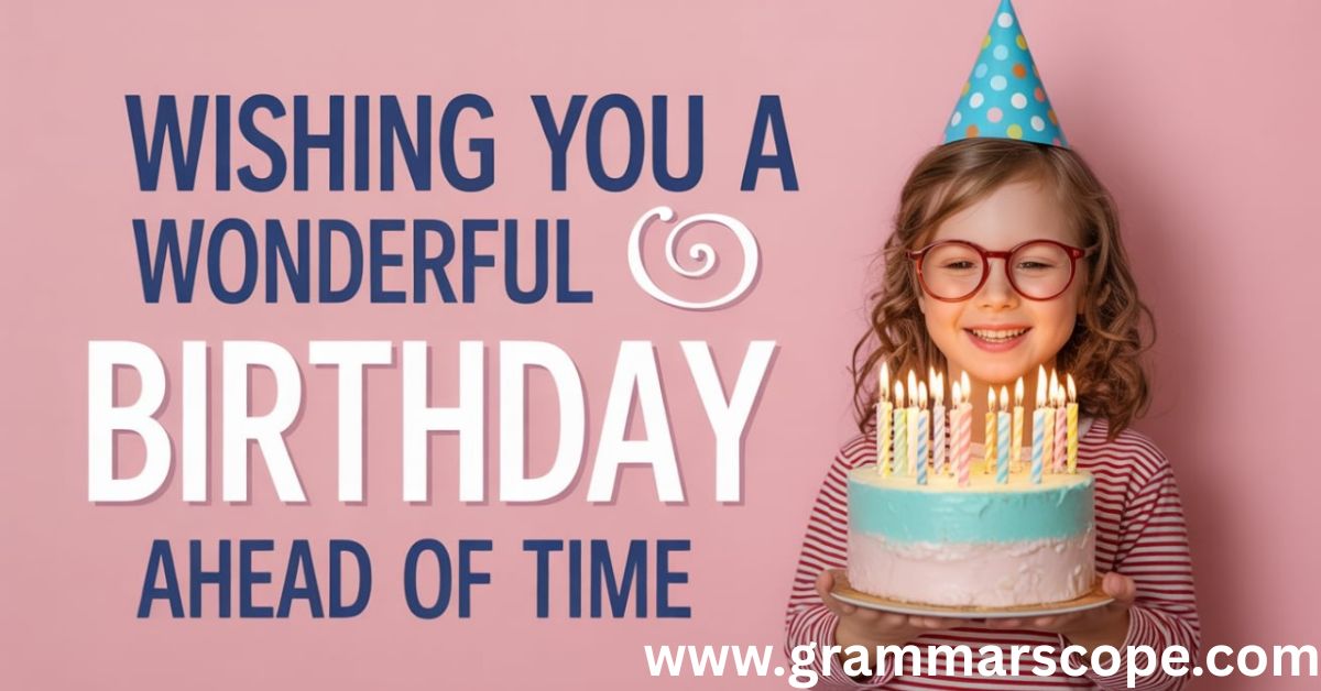 Wishing You a Wonderful Birthday Ahead of Time