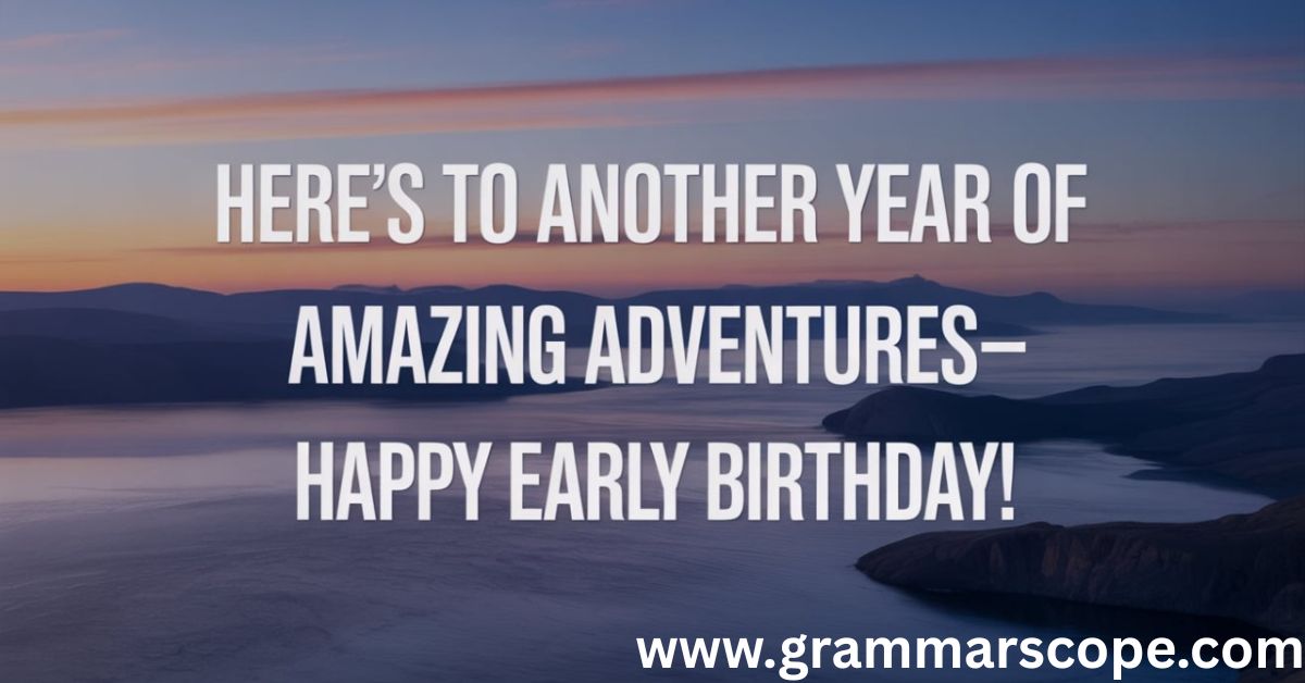 Here’s to Another Year of Amazing Adventures—Happy Early Birthday!