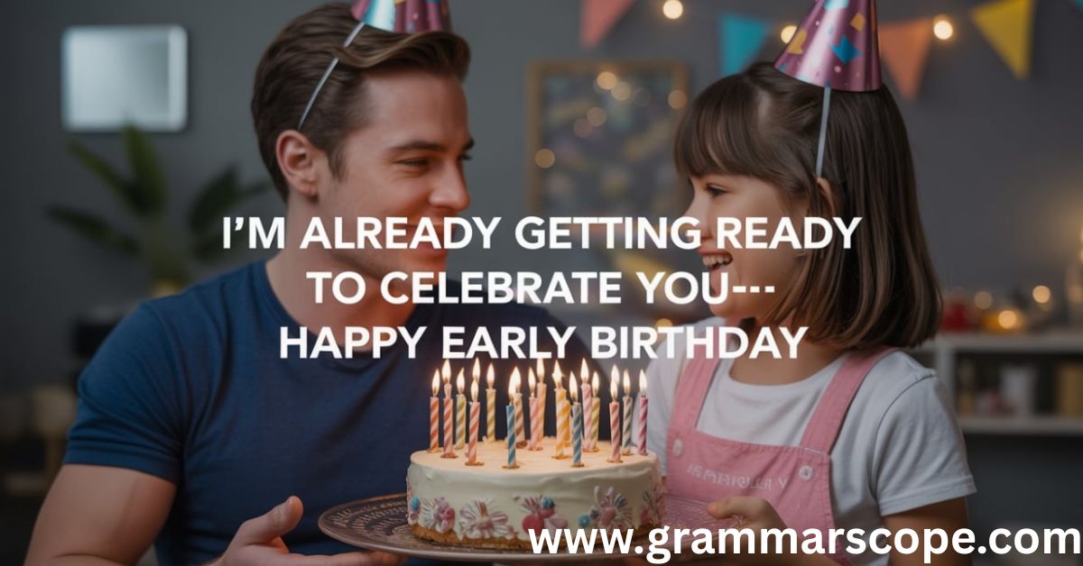  I’m Already Getting Ready to Celebrate You—Happy Early Birthday