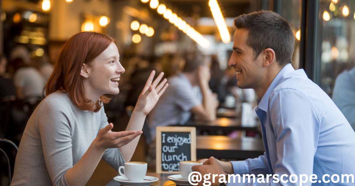 “I Appreciate You Treating Me to Lunch Today.”
