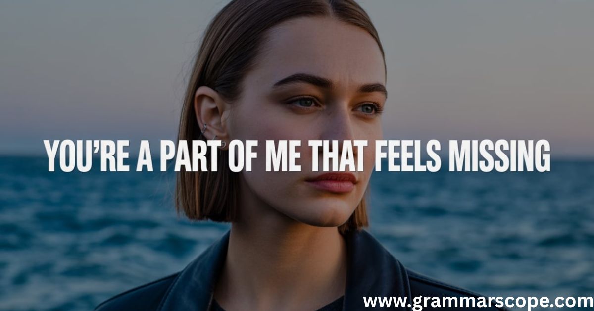 You’re a Part of Me That Feels Missing