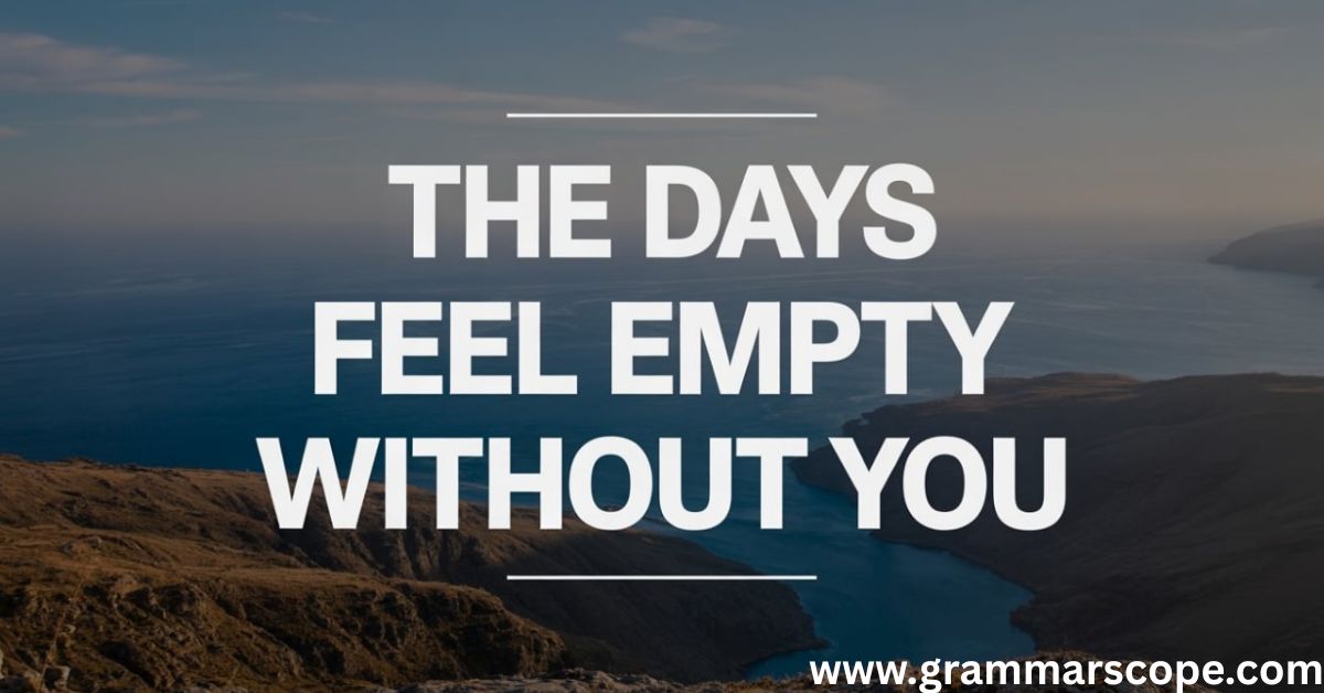 The Days Feel Empty Without You