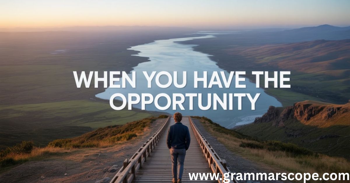 When You Have the Opportunity