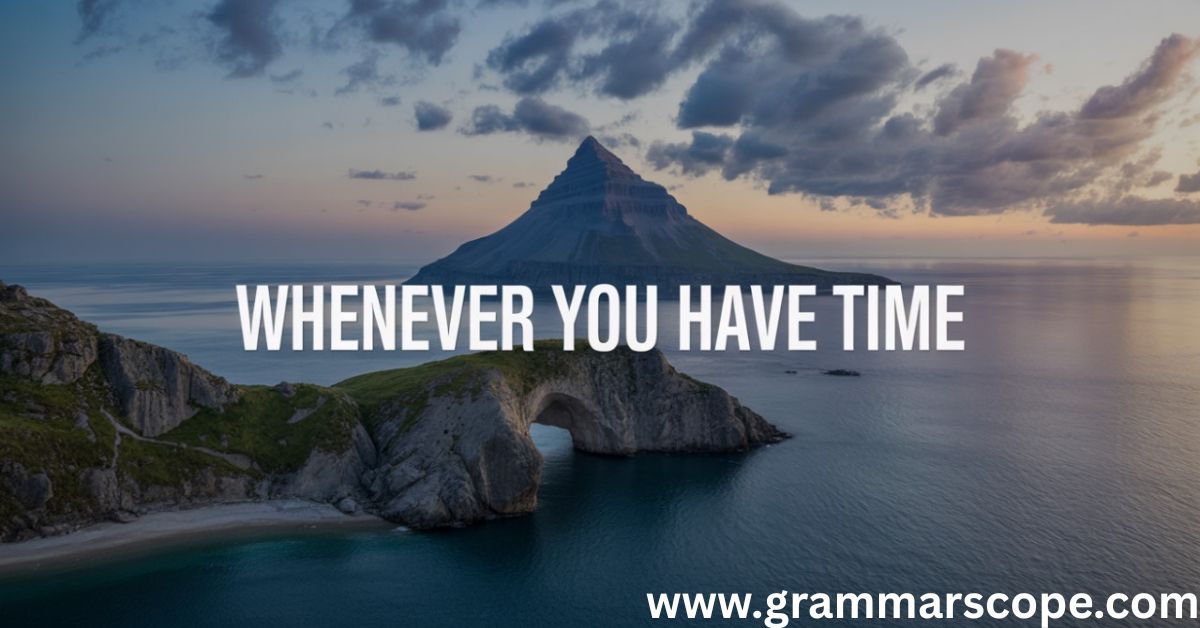 Whenever You Have Time