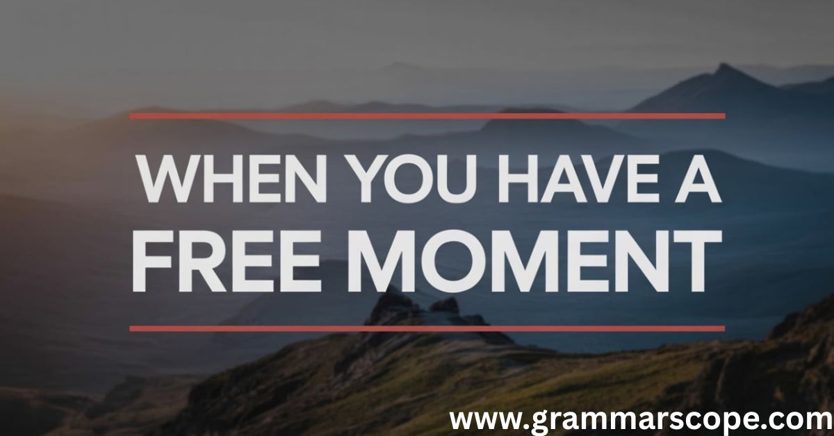 When You Have a Free Moment