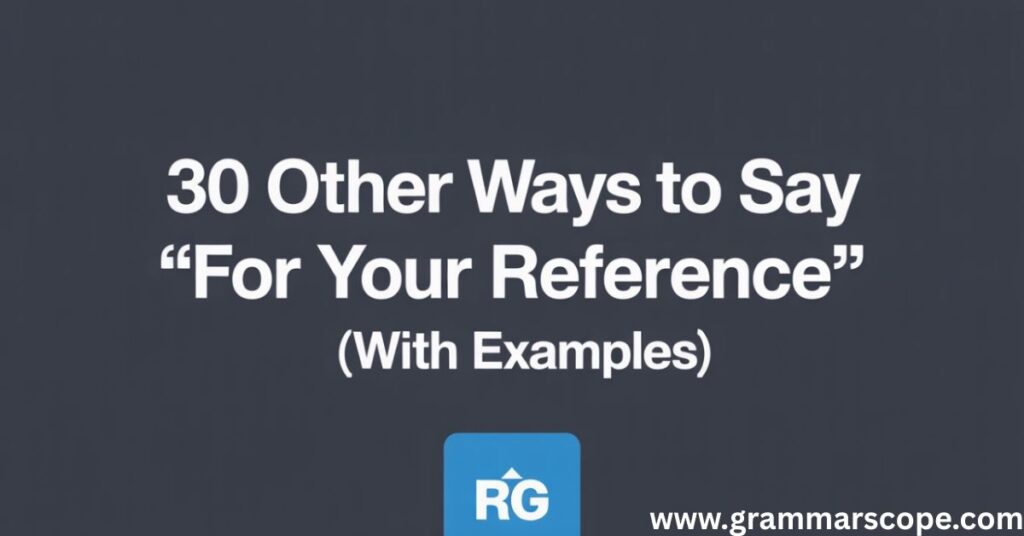 30 Other Ways to Say “For Your Reference” (With Examples)