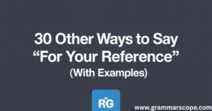 30 Other Ways to Say “For Your Reference” (With Examples)