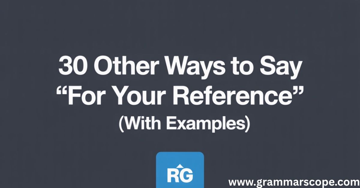 30 Other Ways to Say “For Your Reference” (With Examples)