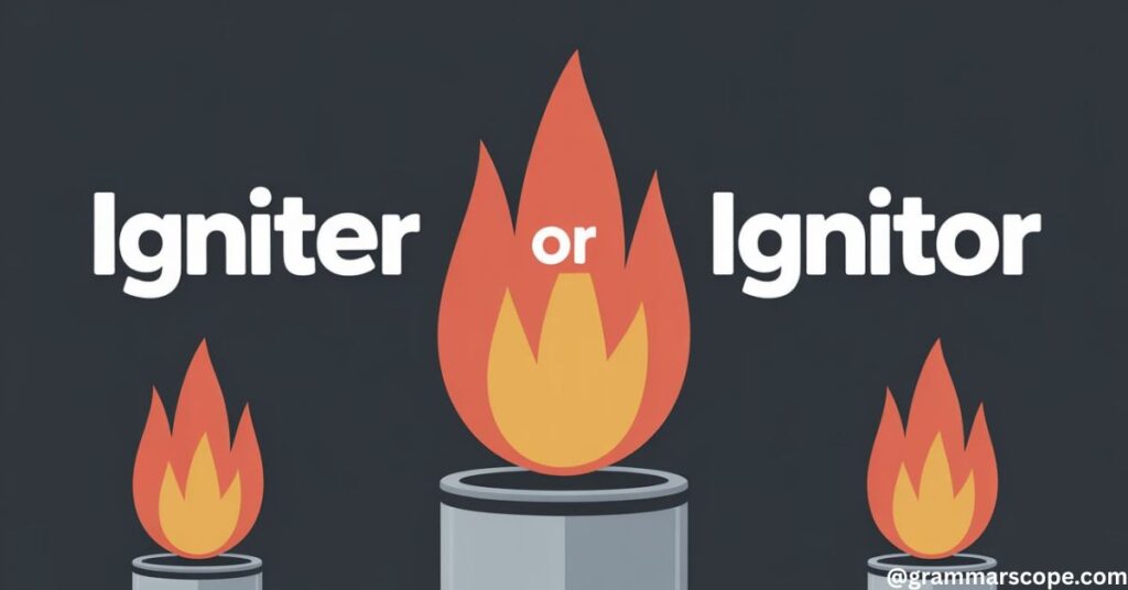 Igniter or Ignitor: Which Spelling Should You Choose?