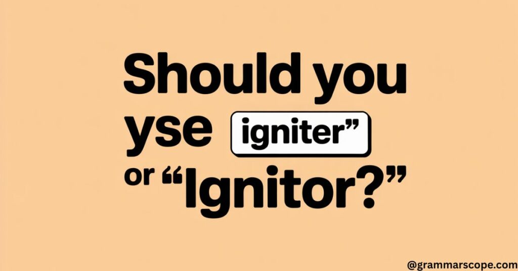 Should You Use “Igniter” or “Ignitor”?